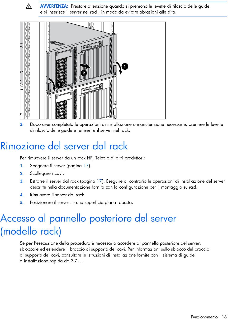 Rimozione del server dal rack Per rimuovere il server da un rack HP, Telco o di altri produttori: 1. Spegnere il server (pagina 17). 2. Scollegare i cavi. 3. Estrarre il server dal rack (pagina 17).