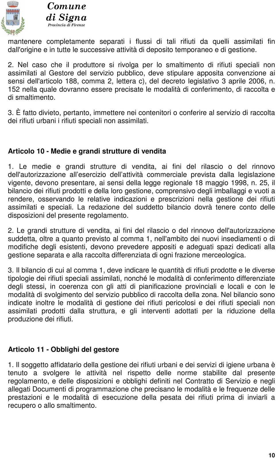 lettera c), del decreto legislativo 3 aprile 2006, n. 152 nella quale dovranno essere precisate le modalità di conferimento, di raccolta e di smaltimento. 3. È fatto divieto, pertanto, immettere nei contenitori o conferire al servizio di raccolta dei rifiuti urbani i rifiuti speciali non assimilati.