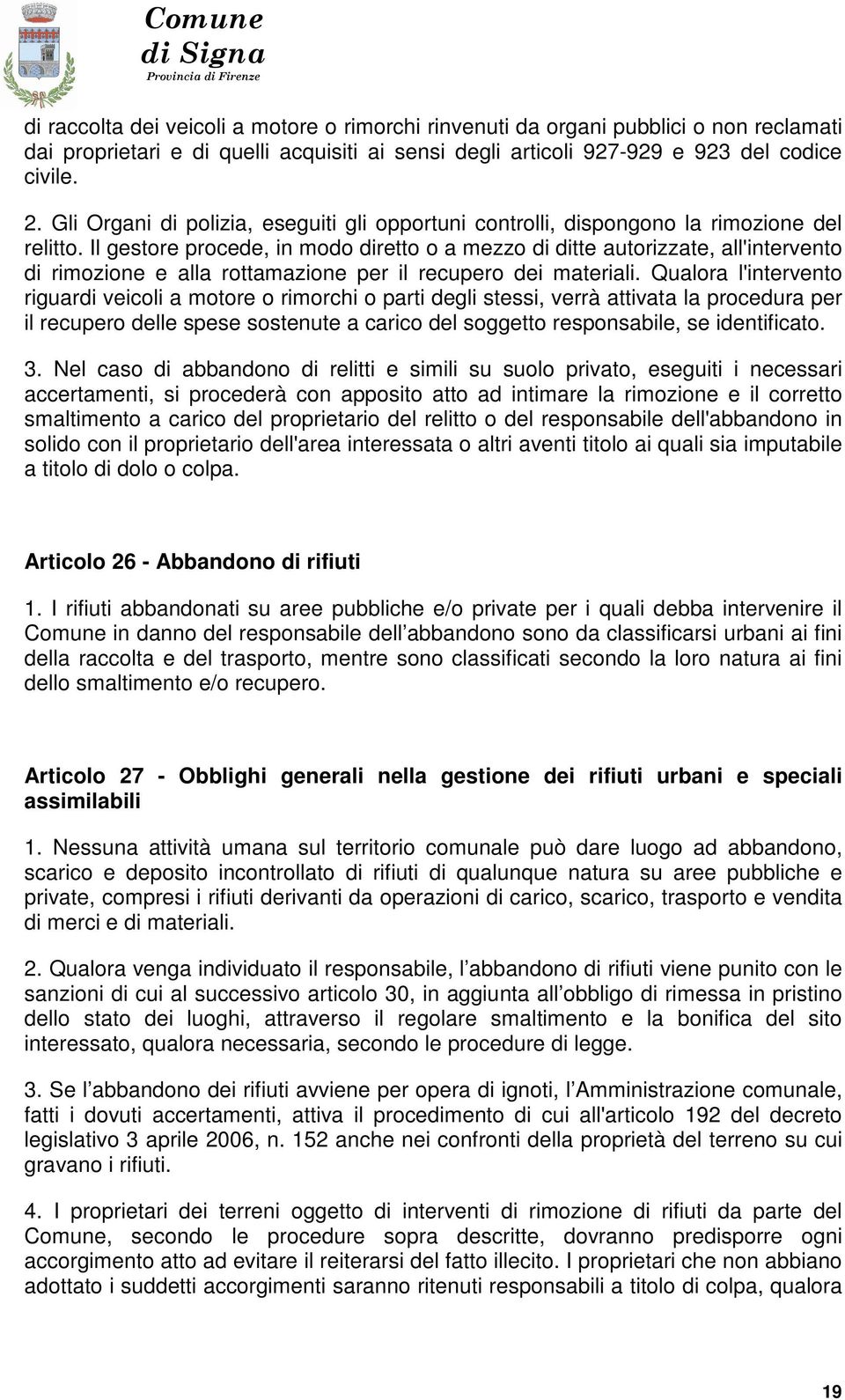 Il gestore procede, in modo diretto o a mezzo di ditte autorizzate, all'intervento di rimozione e alla rottamazione per il recupero dei materiali.