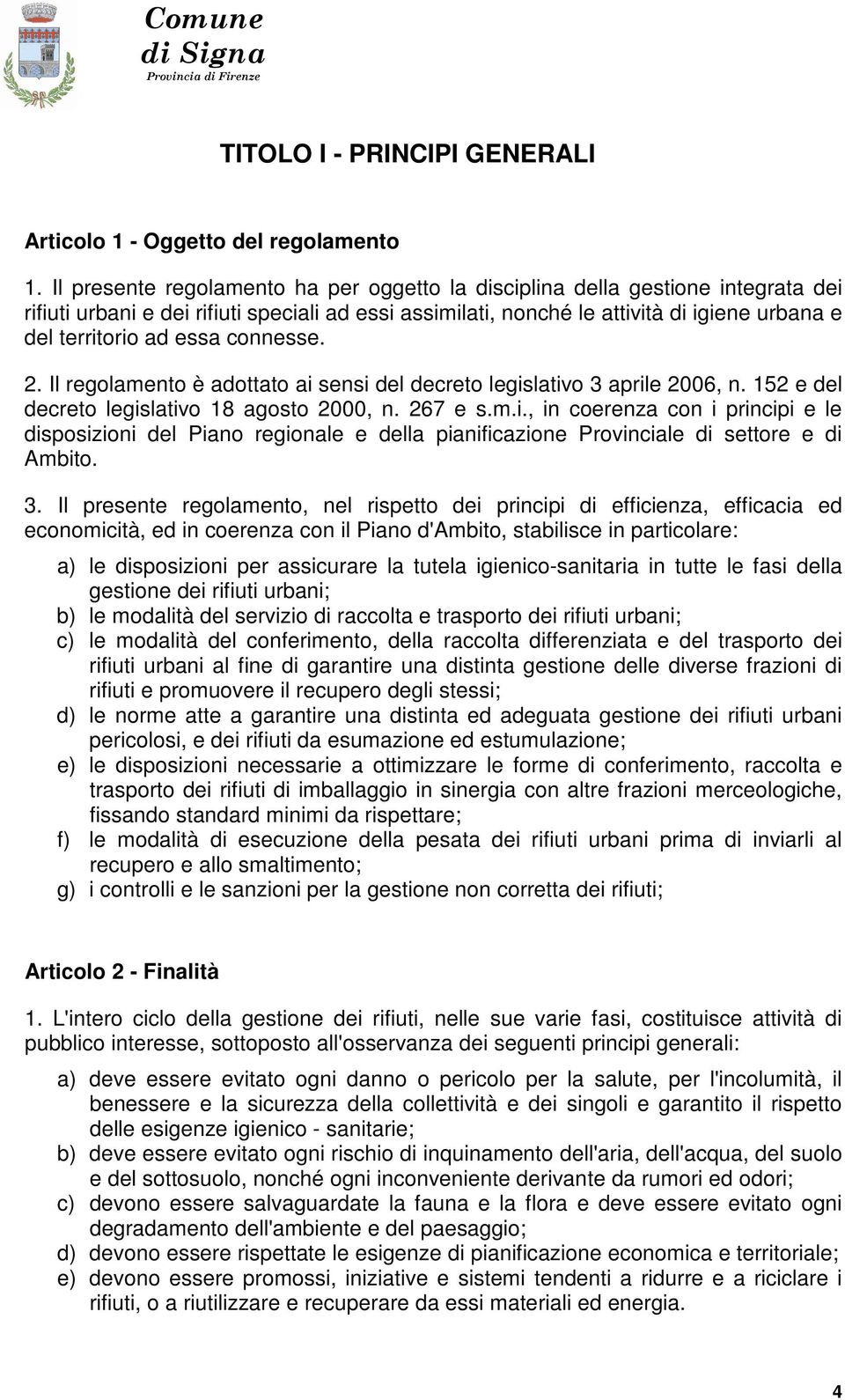 essa connesse. 2. Il regolamento è adottato ai sensi del decreto legislativo 3 aprile 2006, n. 152 e del decreto legislativo 18 agosto 2000, n. 267 e s.m.i., in coerenza con i principi e le disposizioni del Piano regionale e della pianificazione Provinciale di settore e di Ambito.