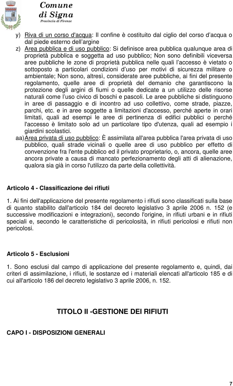 per motivi di sicurezza militare o ambientale; Non sono, altresì, considerate aree pubbliche, ai fini del presente regolamento, quelle aree di proprietà del demanio che garantiscono la protezione