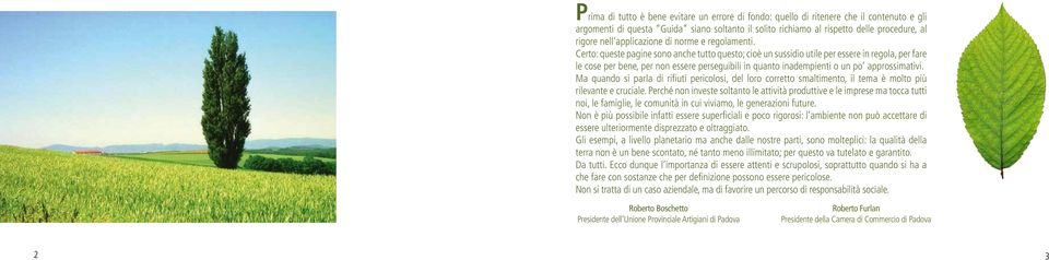 Certo: queste pagine sono anche tutto questo; cioè un sussidio utile per essere in regola, per fare le cose per bene, per non essere perseguibili in quanto inadempienti o un po approssimativi.