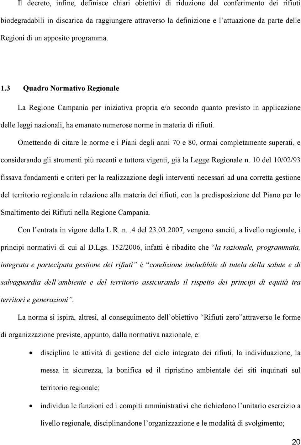 3 Quadro Normativo Regionale La Regione Campania per iniziativa propria e/o secondo quanto previsto in applicazione delle leggi nazionali, ha emanato numerose norme in materia di rifiuti.