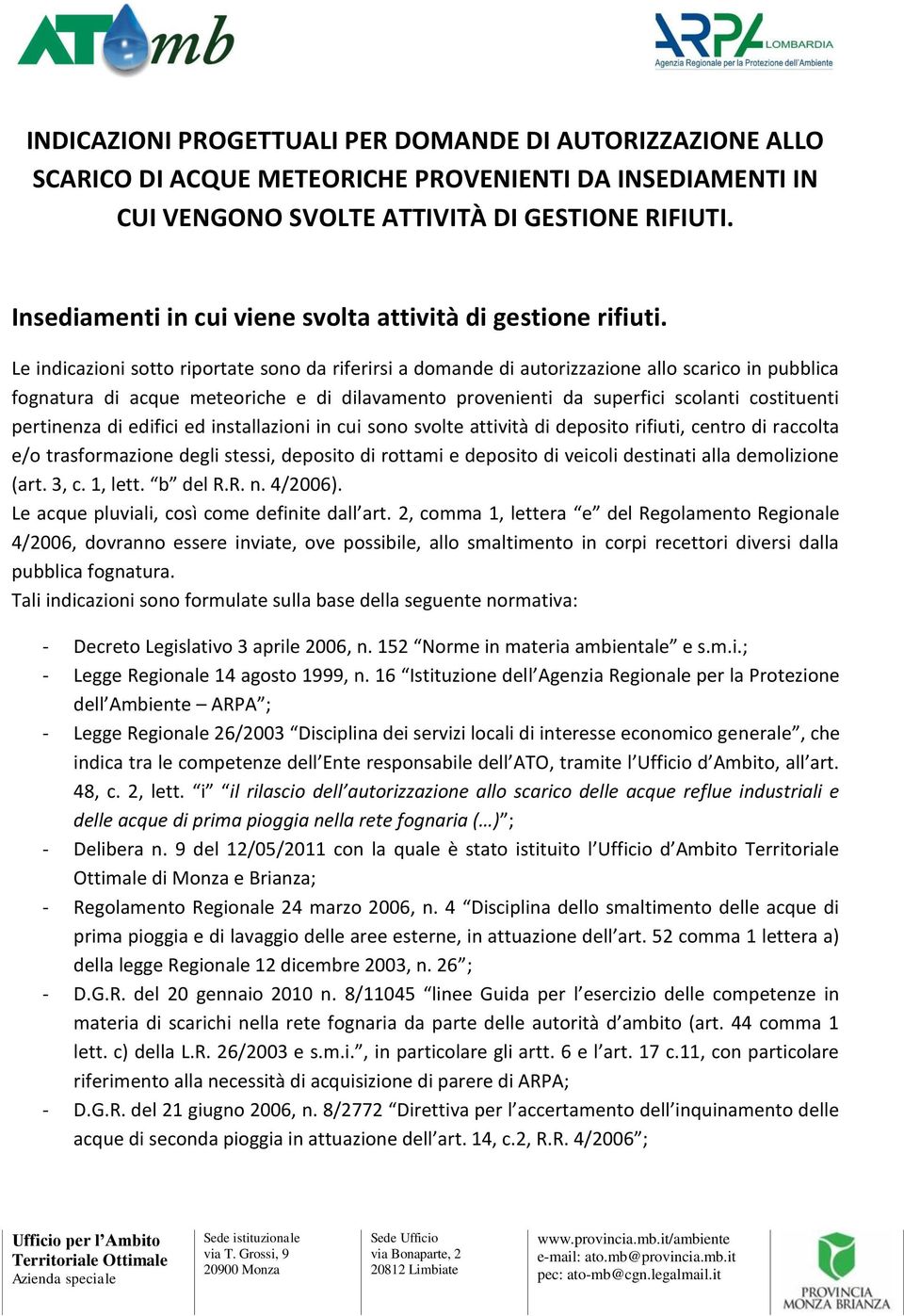 Le indicazioni sotto riportate sono da riferirsi a domande di autorizzazione allo scarico in pubblica fognatura di acque meteoriche e di dilavamento provenienti da superfici scolanti costituenti