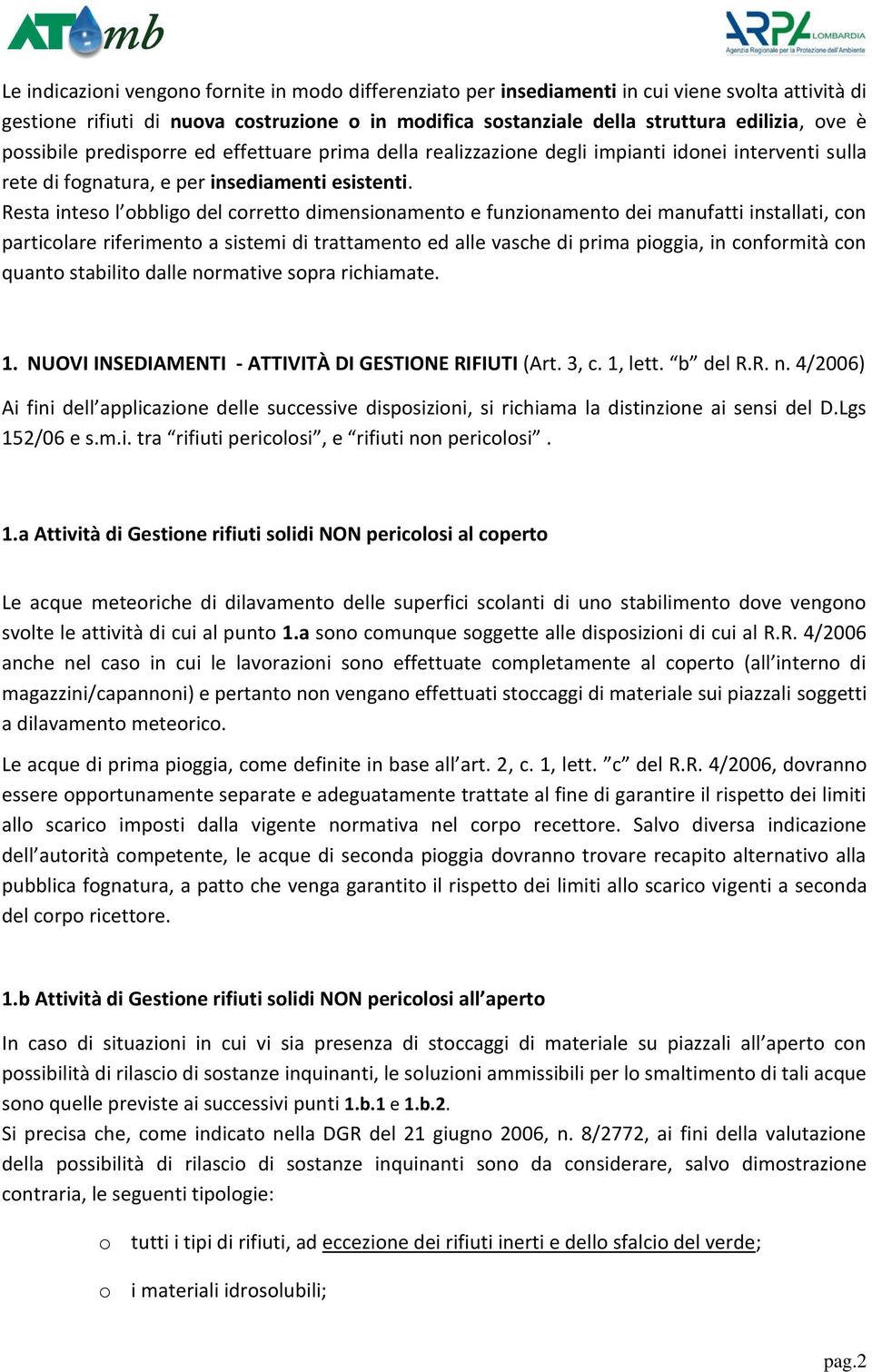 Resta inteso l obbligo del corretto dimensionamento e funzionamento dei manufatti installati, con particolare riferimento a sistemi di trattamento ed alle vasche di prima pioggia, in conformità con