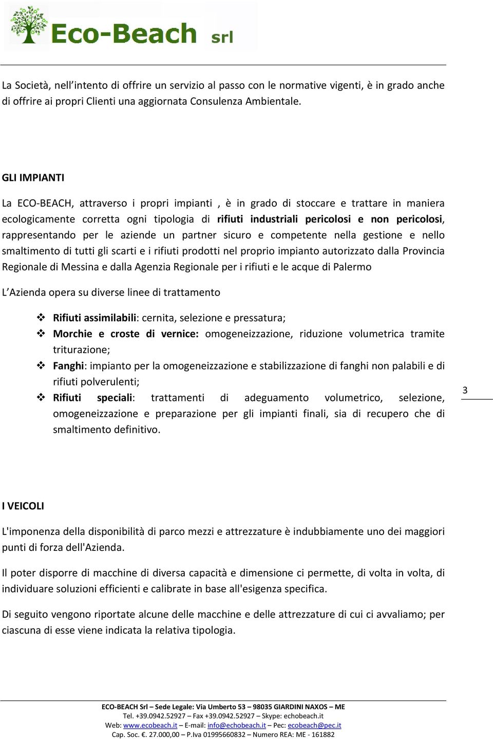 rappresentando per le aziende un partner sicuro e competente nella gestione e nello smaltimento di tutti gli scarti e i rifiuti prodotti nel proprio impianto autorizzato dalla Provincia Regionale di