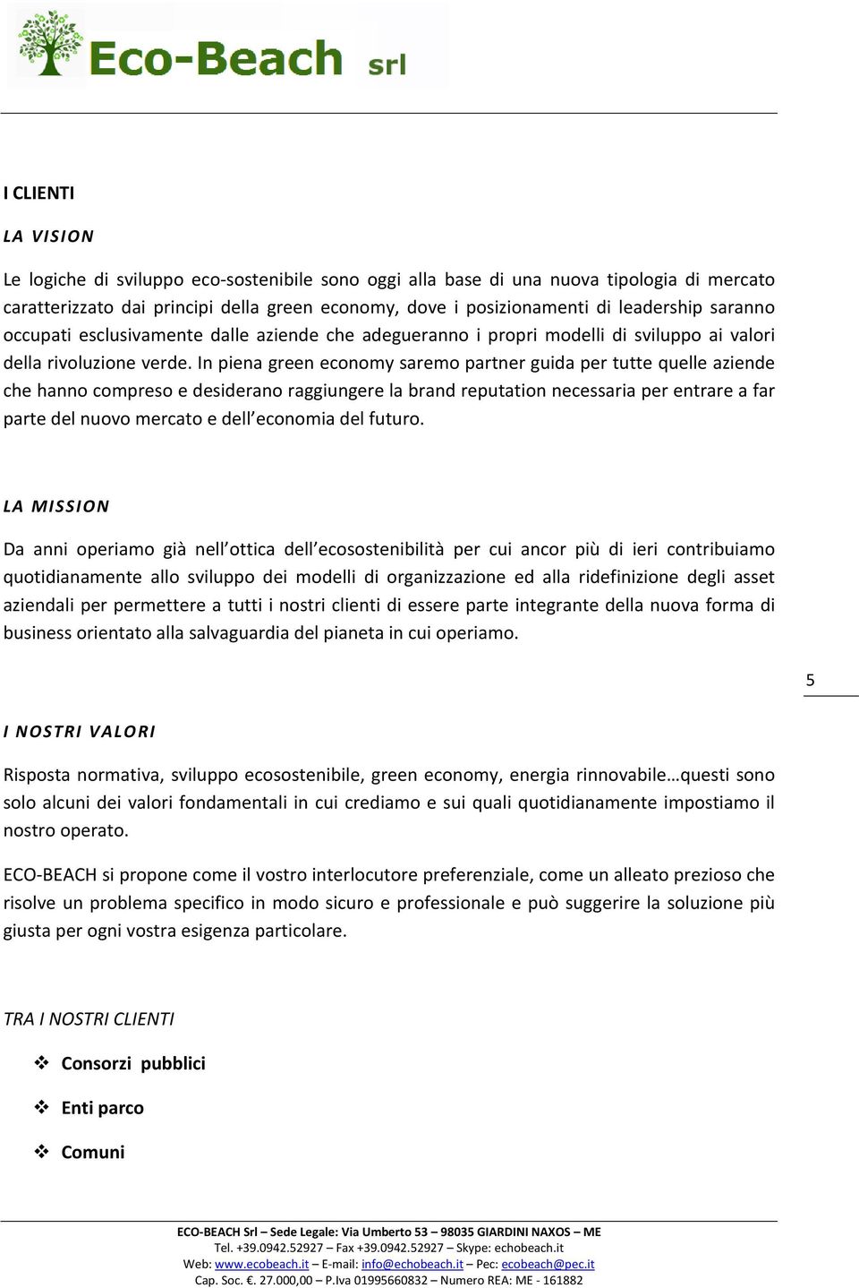 In piena green economy saremo partner guida per tutte quelle aziende che hanno compreso e desiderano raggiungere la brand reputation necessaria per entrare a far parte del nuovo mercato e dell