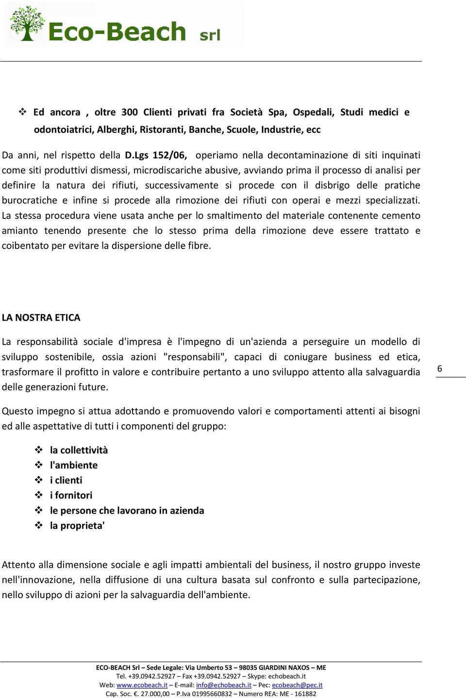 successivamente si procede con il disbrigo delle pratiche burocratiche e infine si procede alla rimozione dei rifiuti con operai e mezzi specializzati.