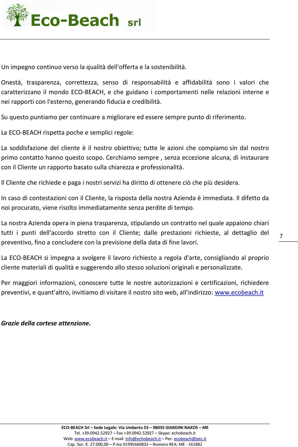 l'esterno, generando fiducia e credibilità. Su questo puntiamo per continuare a migliorare ed essere sempre punto di riferimento.