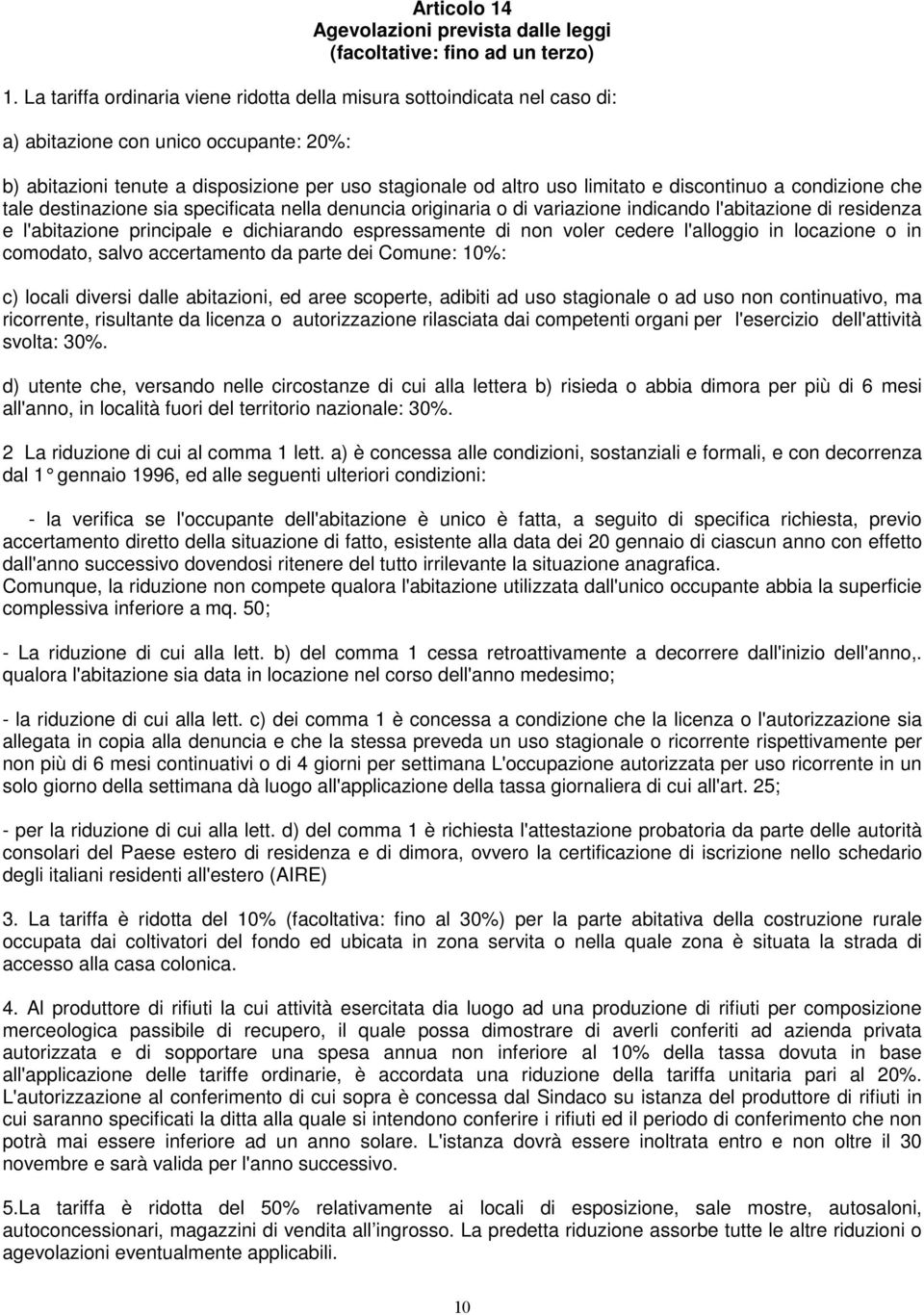 discontinuo a condizione che tale destinazione sia specificata nella denuncia originaria o di variazione indicando l'abitazione di residenza e l'abitazione principale e dichiarando espressamente di