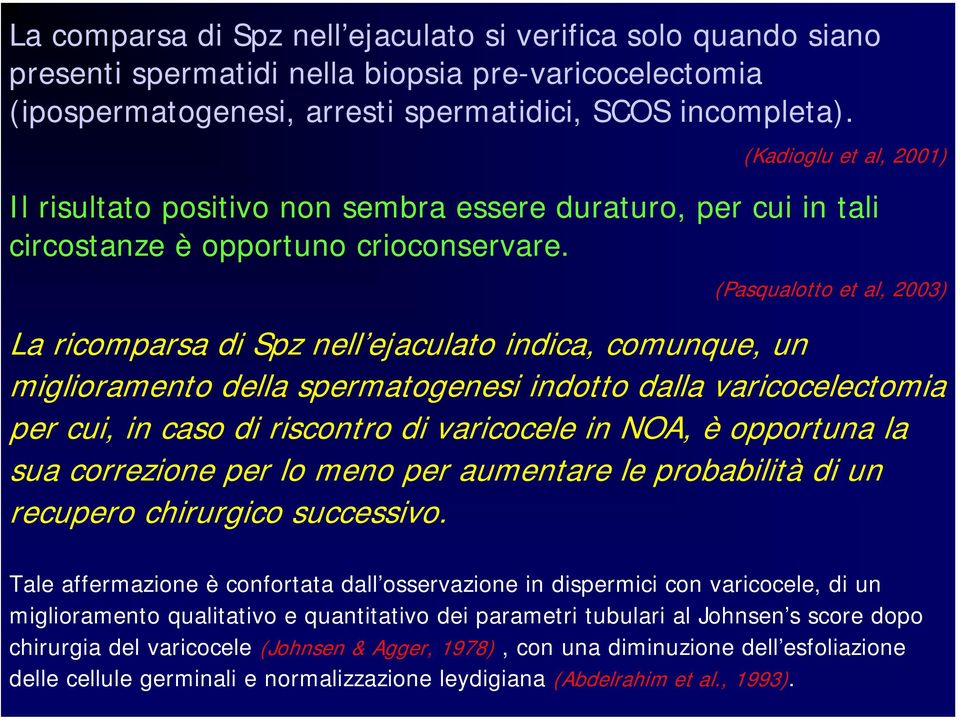 (Pasqualotto et al, 2003) La ricomparsa di Spz nell ejaculato indica, comunque, un miglioramento della spermatogenesi indotto dalla varicocelectomia per cui, in caso di riscontro di varicocele in