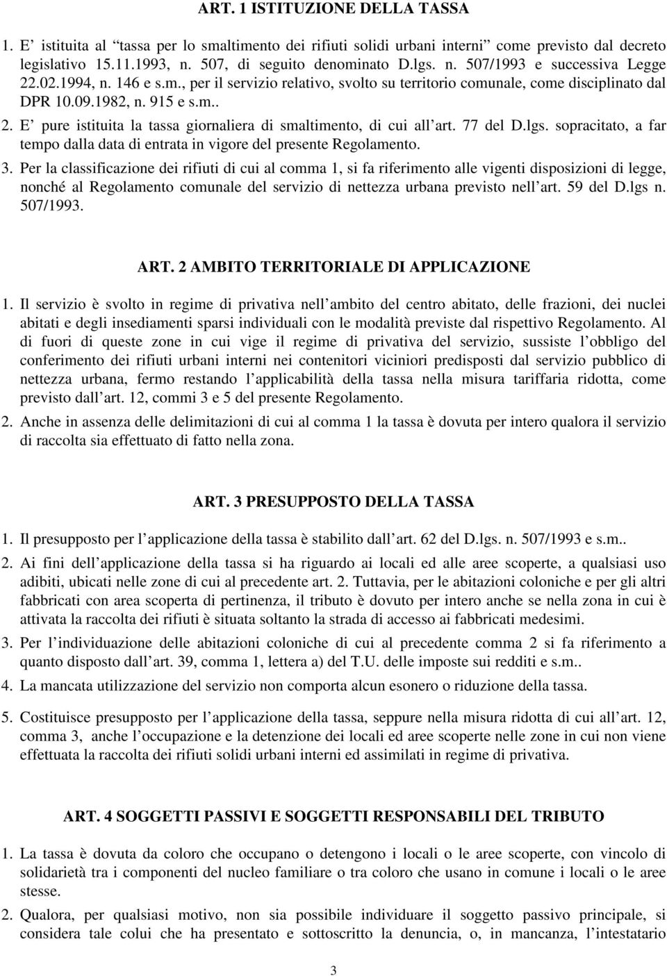 E pure istituita la tassa giornaliera di smaltimento, di cui all art. 77 del D.lgs. sopracitato, a far tempo dalla data di entrata in vigore del presente Regolamento. 3.