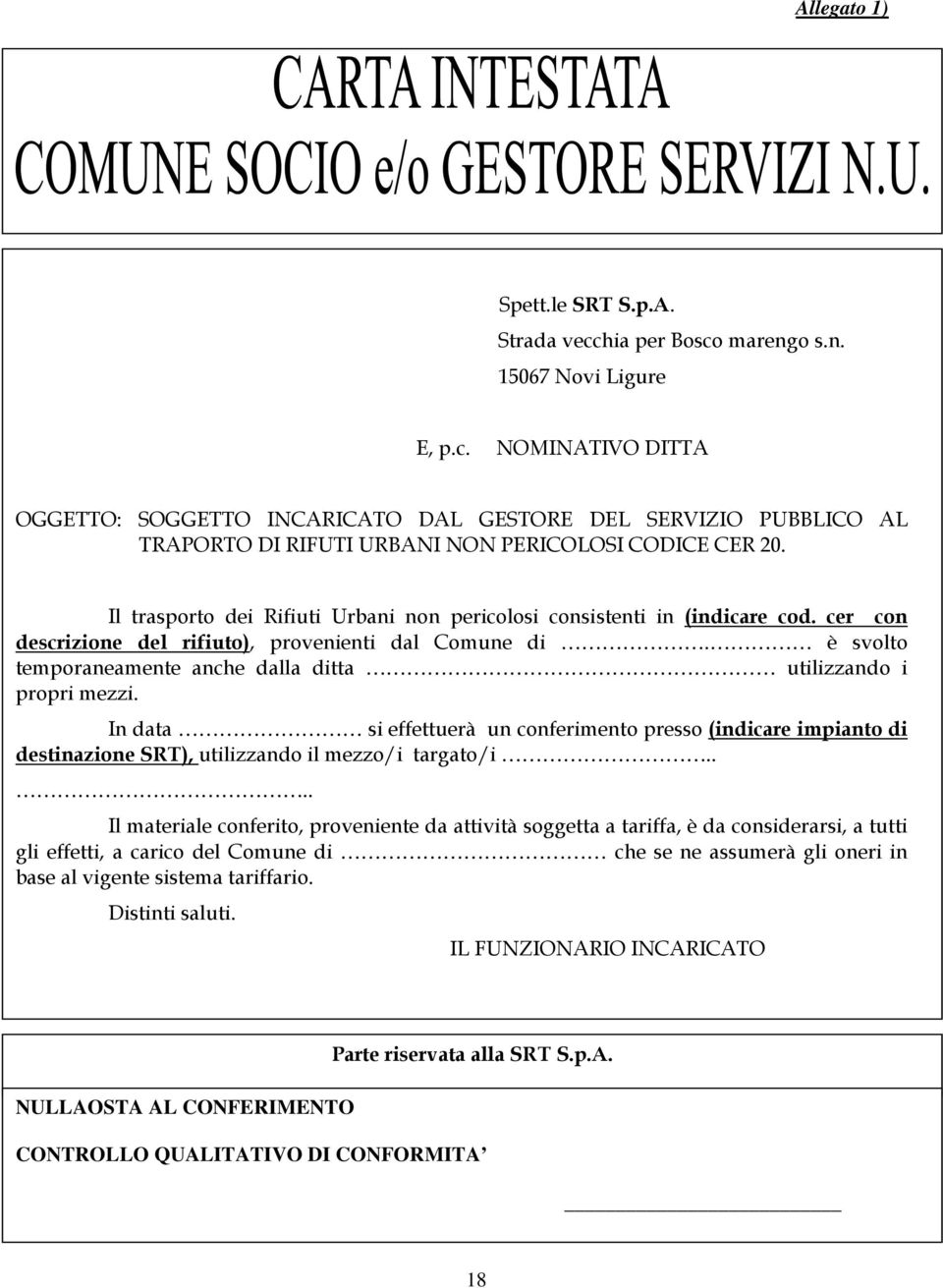 è svolto temporaneamente anche dalla ditta utilizzando i propri mezzi. In data si effettuerà un conferimento presso (indicare impianto di destinazione SRT), utilizzando il mezzo/i targato/i.