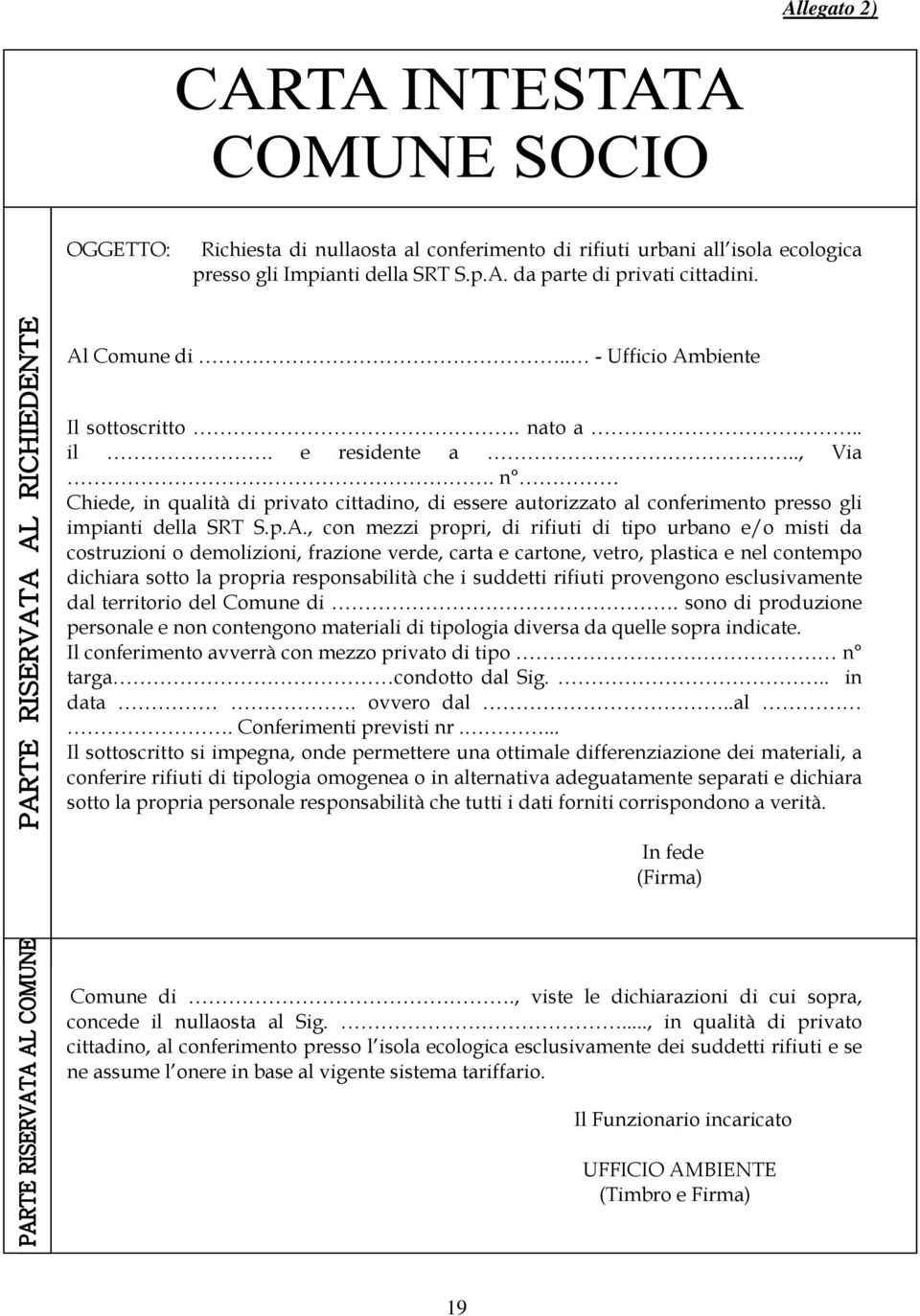 biente Il sottoscritto. nato a.. il. e residente a.., Via. n Chiede, in qualità di privato cittadino, di essere autorizzato al conferimento presso gli impianti della SRT S.p.A.