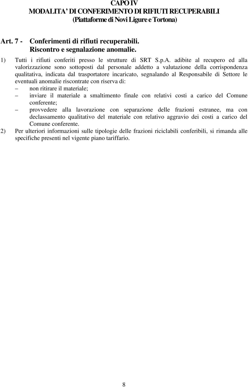 adibite al recupero ed alla valorizzazione sono sottoposti dal personale addetto a valutazione della corrispondenza qualitativa, indicata dal trasportatore incaricato, segnalando al Responsabile di