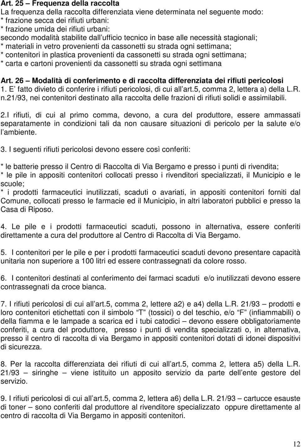 su strada ogni settimana; * carta e cartoni provenienti da cassonetti su strada ogni settimana Art. 26 Modalità di conferimento e di raccolta differenziata dei rifiuti pericolosi 1.