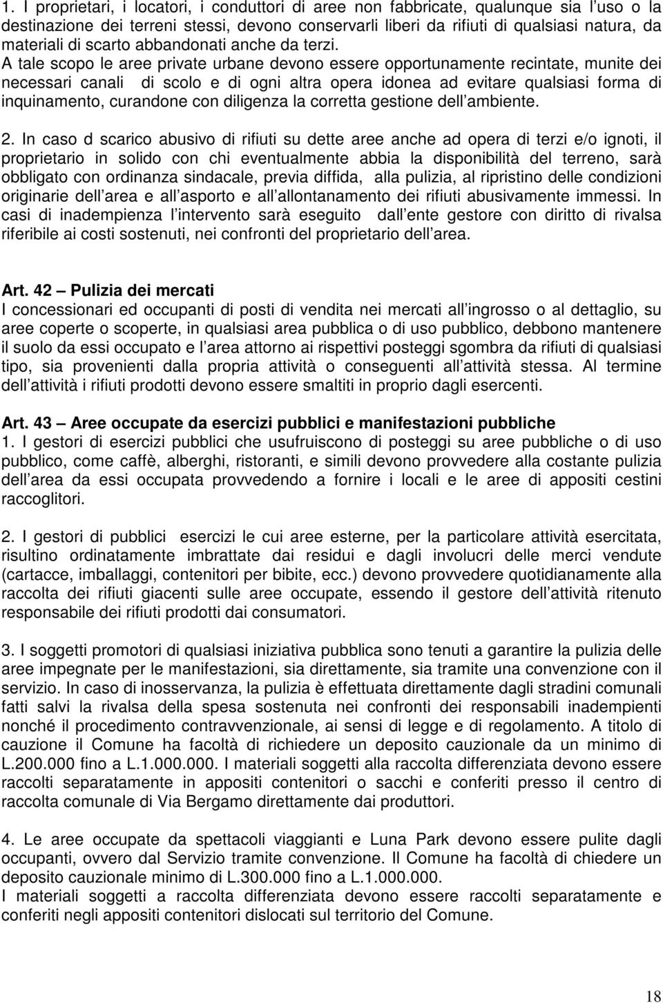 A tale scopo le aree private urbane devono essere opportunamente recintate, munite dei necessari canali di scolo e di ogni altra opera idonea ad evitare qualsiasi forma di inquinamento, curandone con