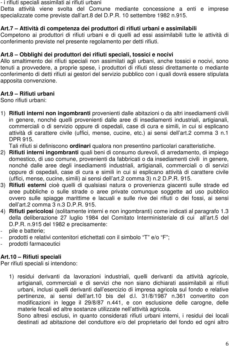 7 Attività di competenza dei produttori di rifiuti urbani e assimilabili Competono ai produttori di rifiuti urbani e di quelli ad essi assimilabili tutte le attività di conferimento previste nel