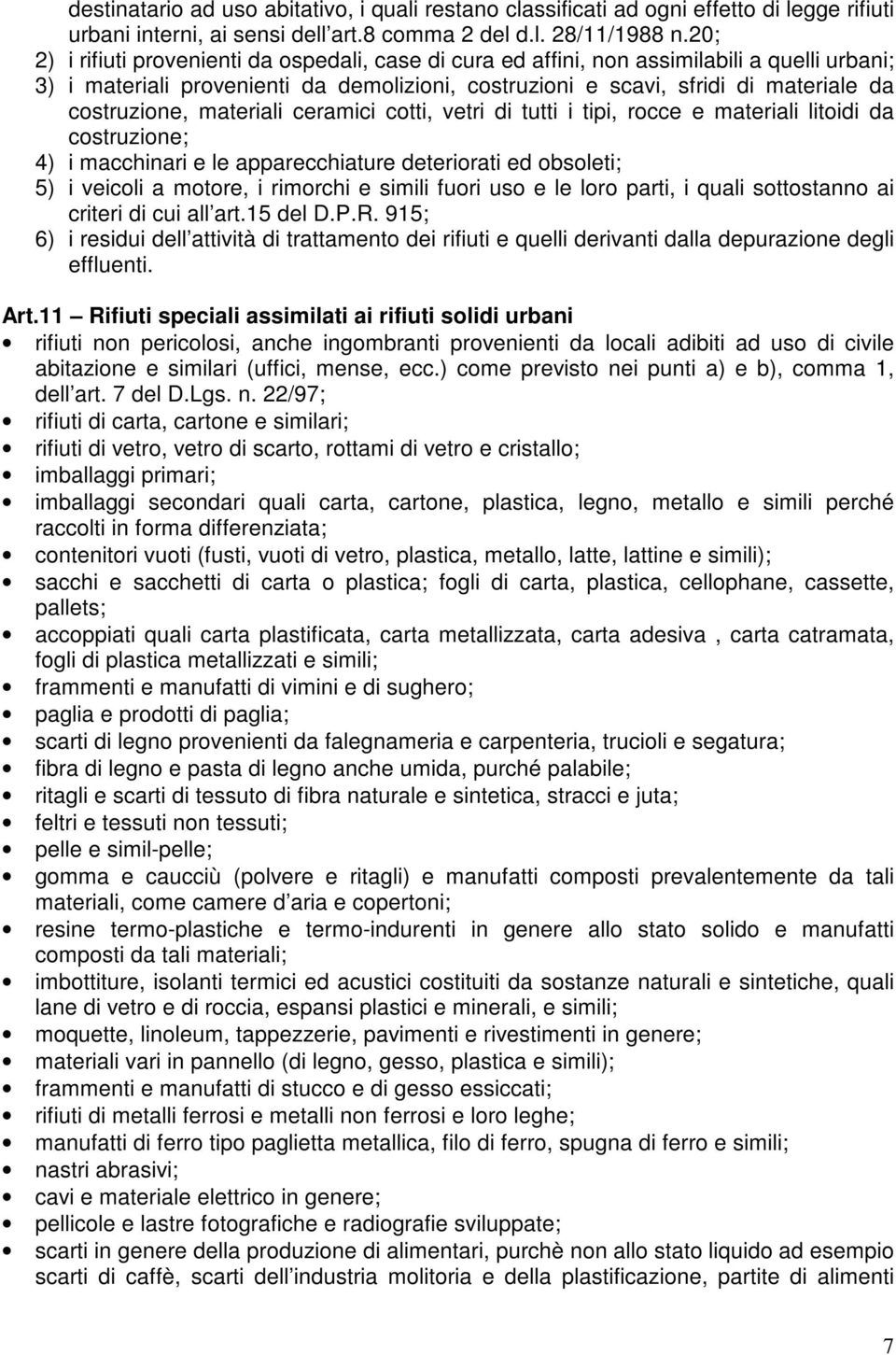 materiali ceramici cotti, vetri di tutti i tipi, rocce e materiali litoidi da costruzione; 4) i macchinari e le apparecchiature deteriorati ed obsoleti; 5) i veicoli a motore, i rimorchi e simili