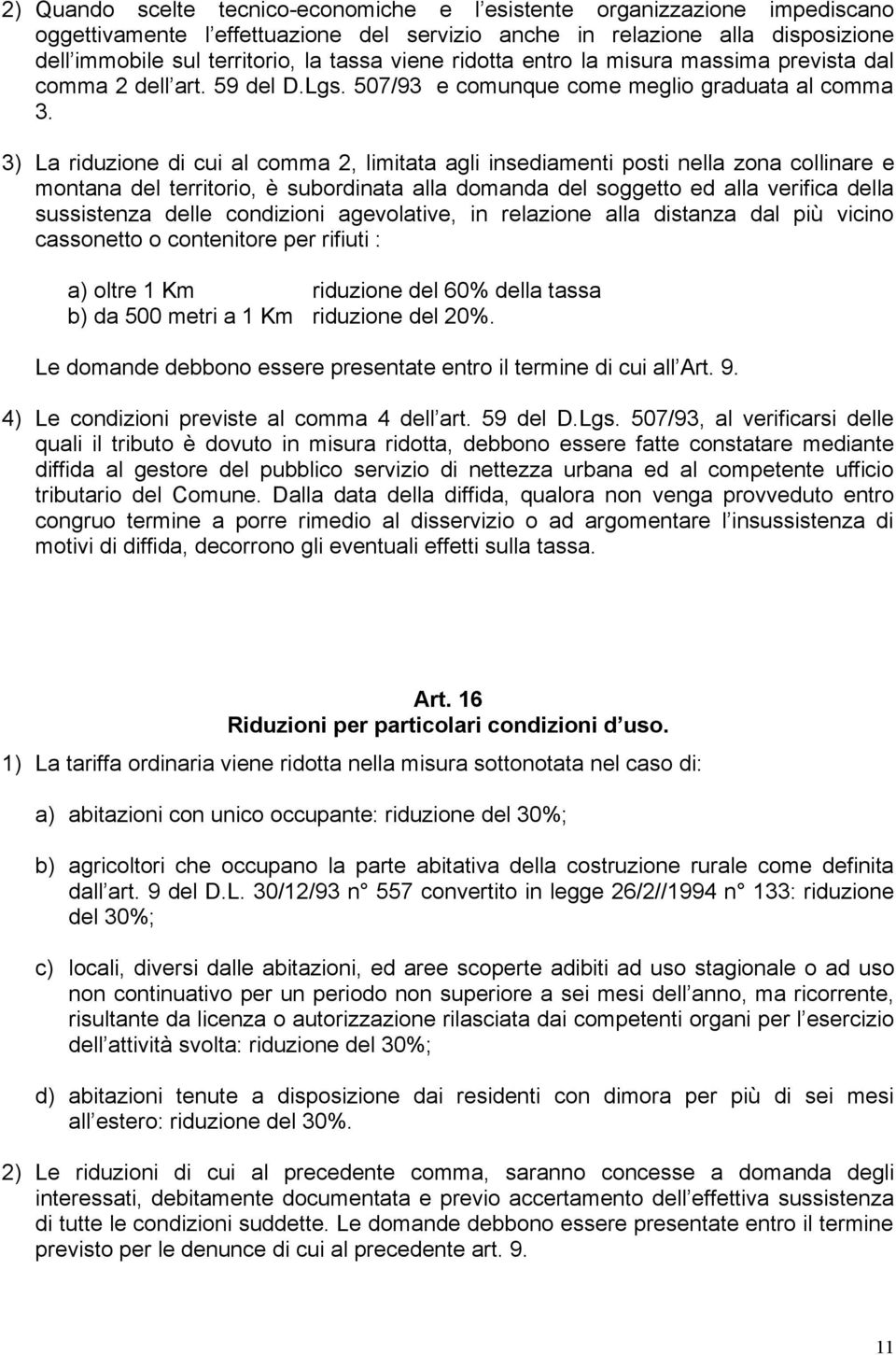 3) La riduzione di cui al comma 2, limitata agli insediamenti posti nella zona collinare e montana del territorio, è subordinata alla domanda del soggetto ed alla verifica della sussistenza delle