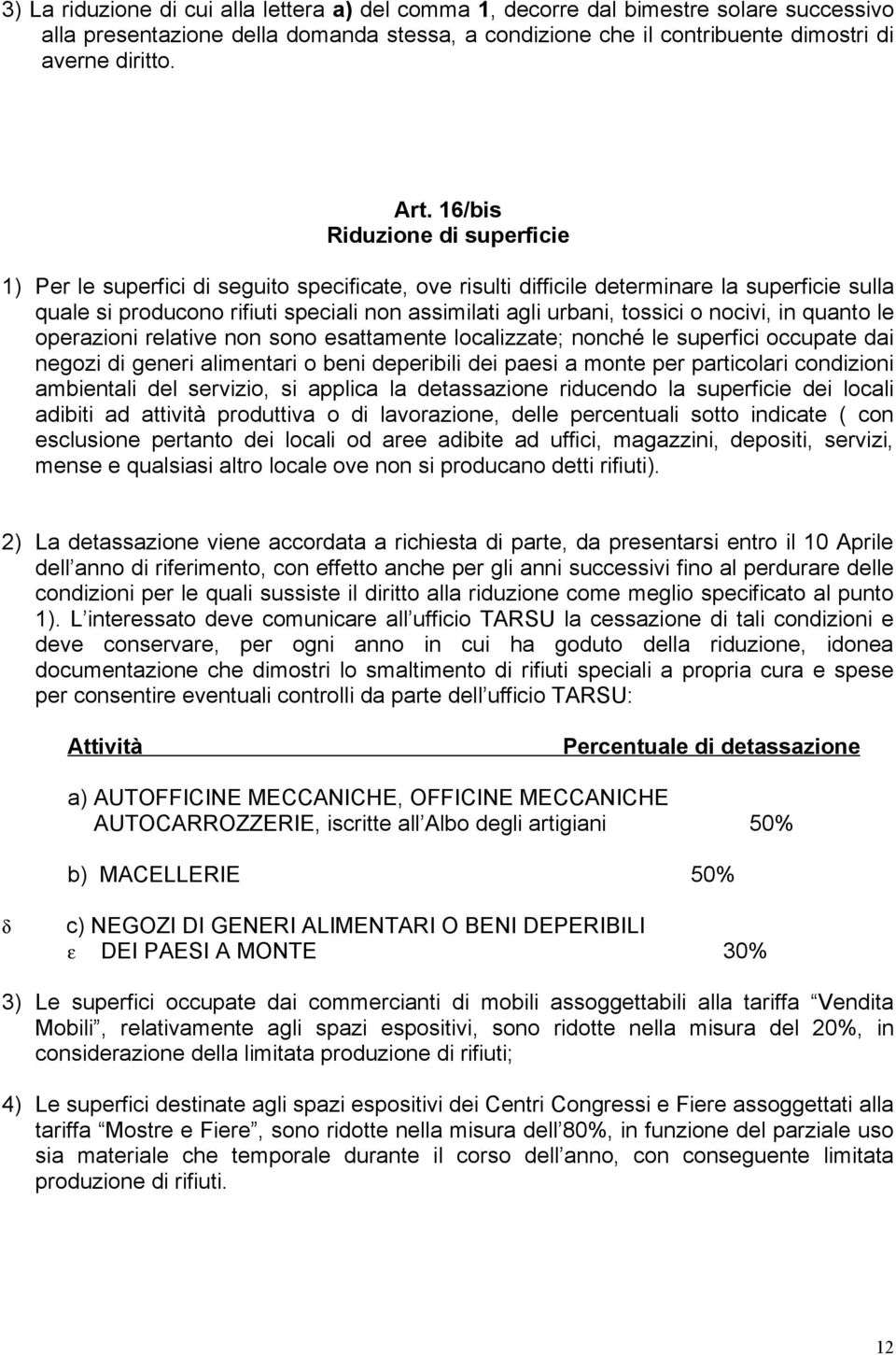 tossici o nocivi, in quanto le operazioni relative non sono esattamente localizzate; nonché le superfici occupate dai negozi di generi alimentari o beni deperibili dei paesi a monte per particolari