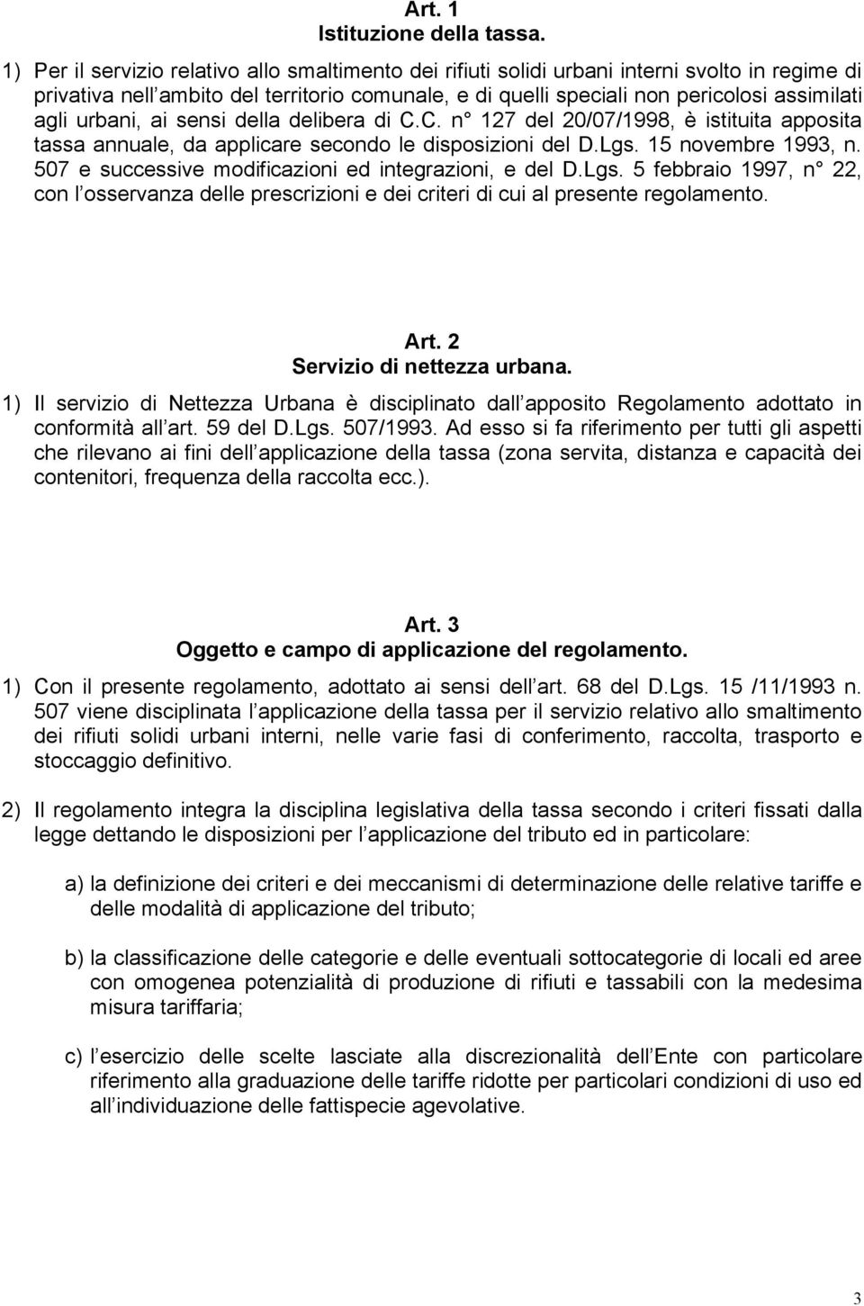 urbani, ai sensi della delibera di C.C. n 127 del 20/07/1998, è istituita apposita tassa annuale, da applicare secondo le disposizioni del D.Lgs. 15 novembre 1993, n.