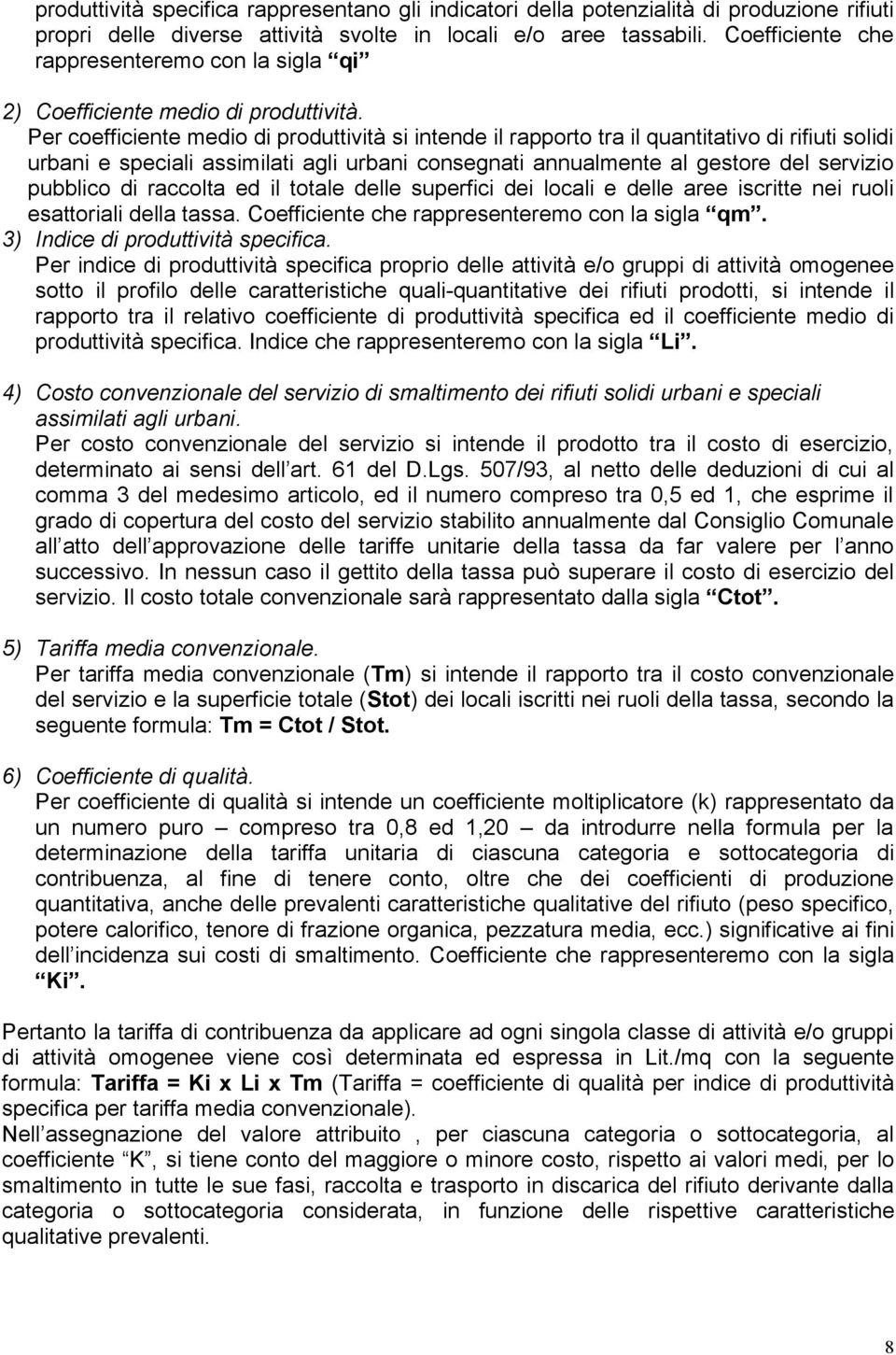 Per coefficiente medio di produttività si intende il rapporto tra il quantitativo di rifiuti solidi urbani e speciali assimilati agli urbani consegnati annualmente al gestore del servizio pubblico di