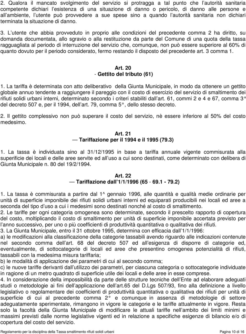 L utente che abbia provveduto in proprio alle condizioni del precedente comma 2 ha diritto, su domanda documentata, allo sgravio o alla restituzione da parte del Comune di una quota della tassa