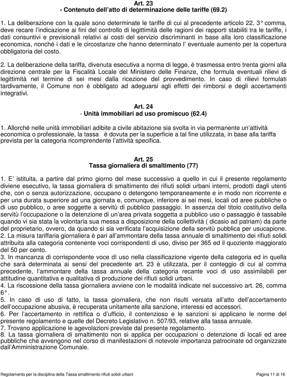 stabiliti tra le tariffe, i dati consuntivi e previsionali relativi ai costi del servizio discriminanti in base alla loro classificazione economica, nonché i dati e le circostanze che hanno