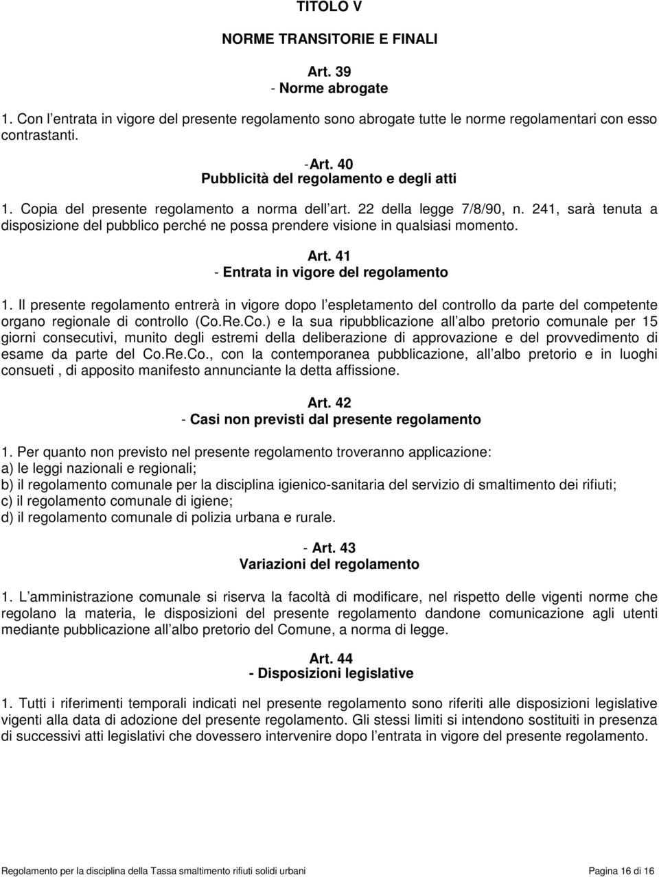 241, sarà tenuta a disposizione del pubblico perché ne possa prendere visione in qualsiasi momento. Art. 41 - Entrata in vigore del regolamento 1.