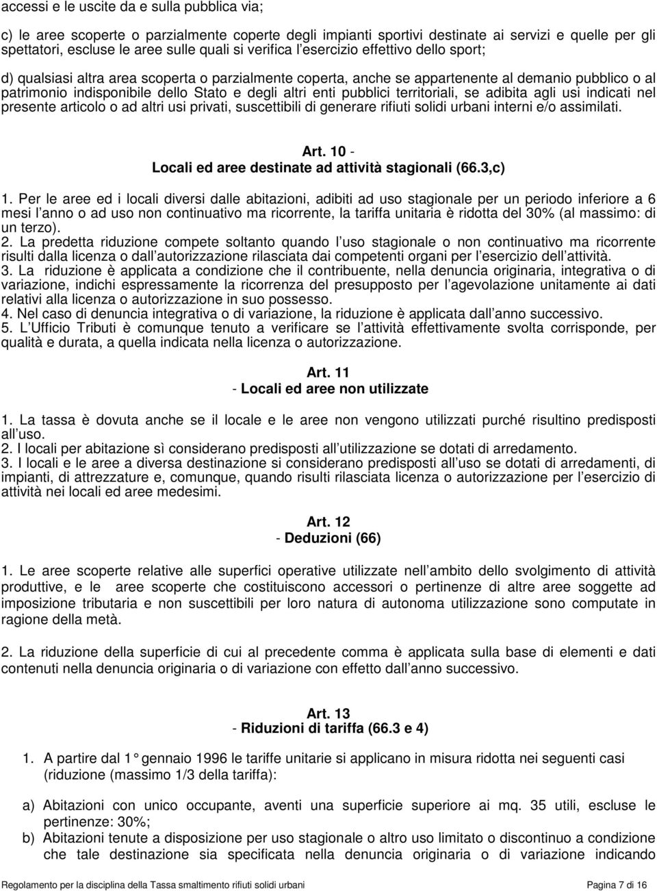 enti pubblici territoriali, se adibita agli usi indicati nel presente articolo o ad altri usi privati, suscettibili di generare rifiuti solidi urbani interni e/o assimilati. Art.