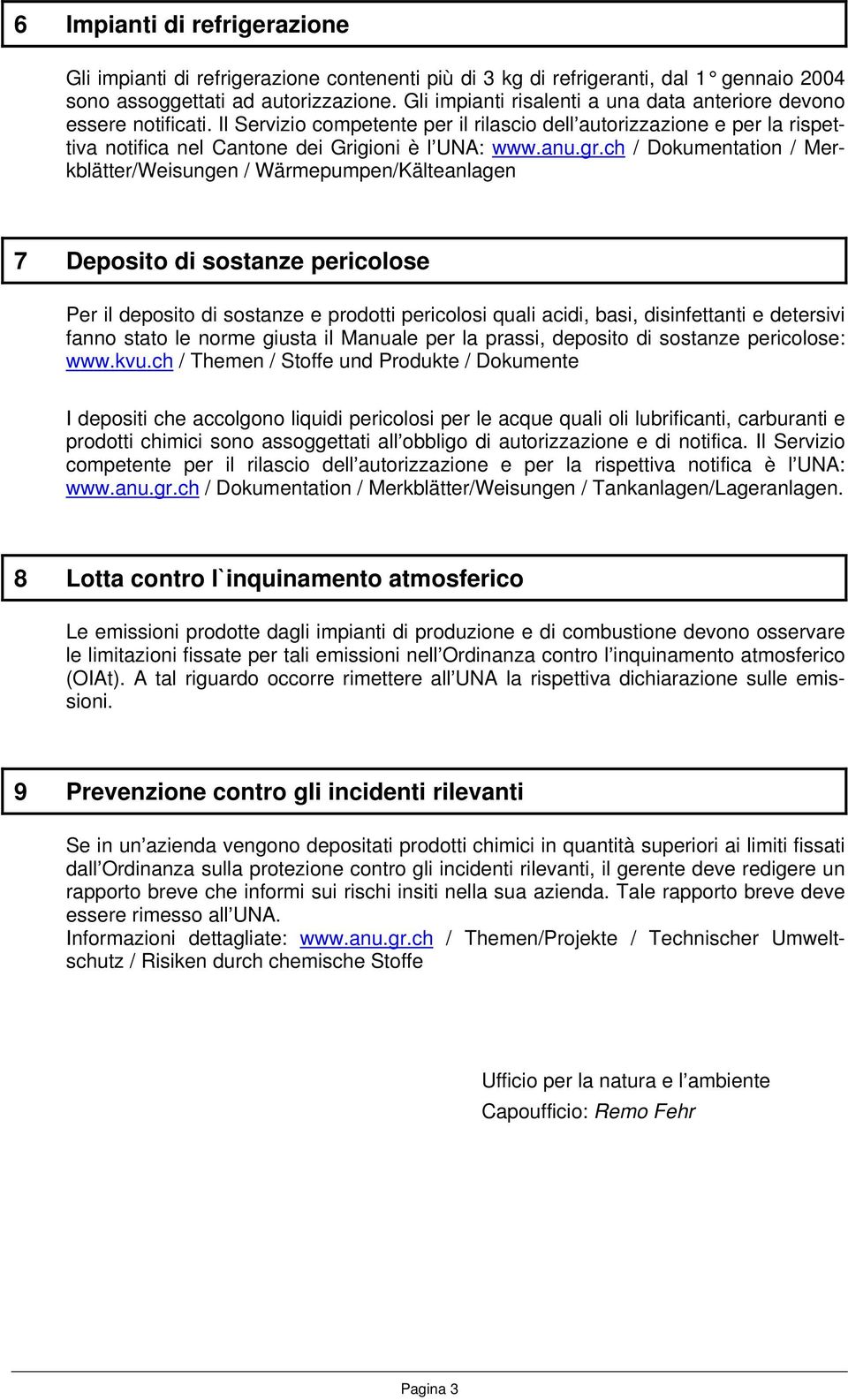 gr.ch / Dokumentation / Merkblätter/Weisungen / Wärmepumpen/Kälteanlagen 7 Deposito di sostanze pericolose Per il deposito di sostanze e prodotti pericolosi quali acidi, basi, disinfettanti e