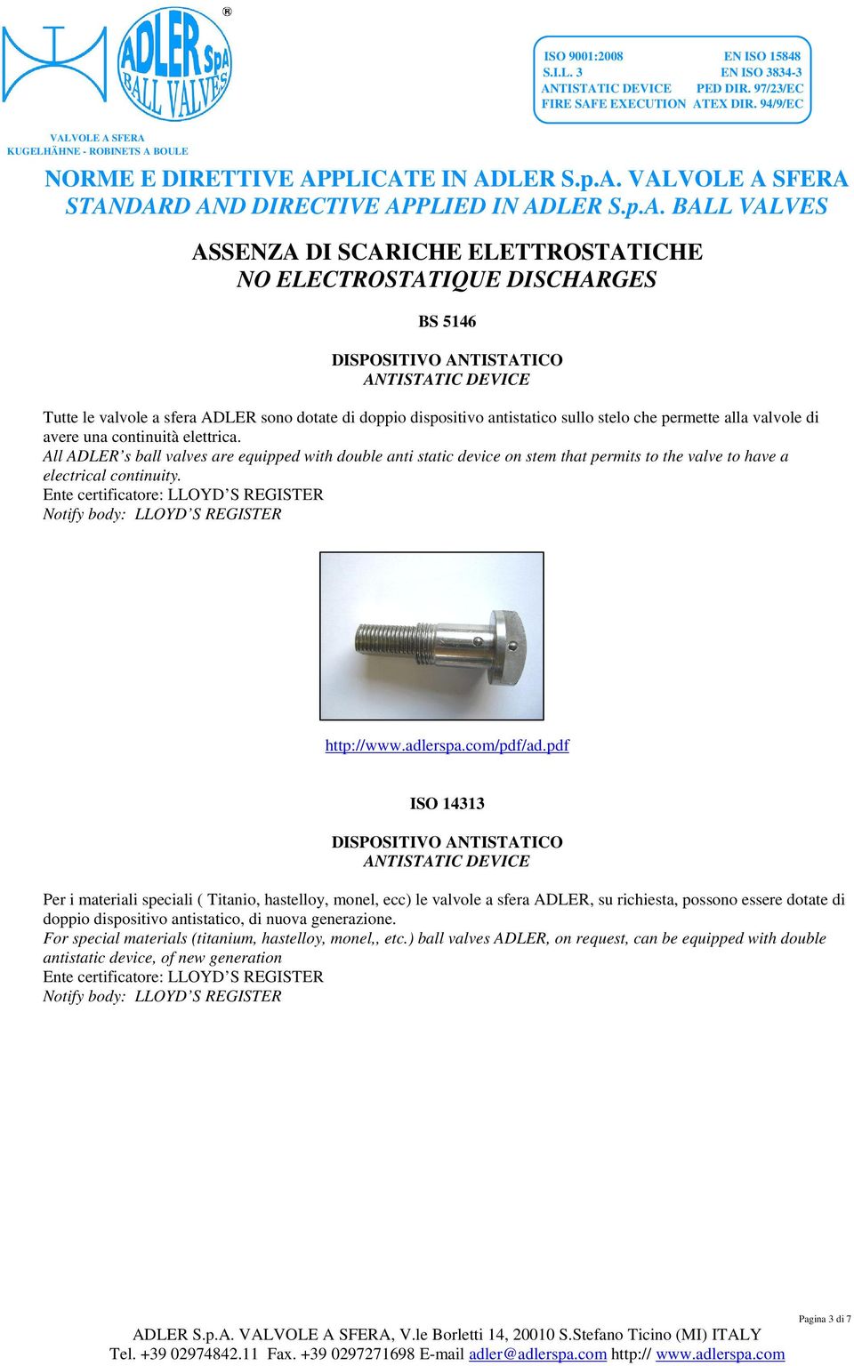 All ADLER s ball valves are equipped with double anti static device on stem that permits to the valve to have a electrical continuity. Ente certificatore: LLOYD S REGISTER http://www.adlerspa.