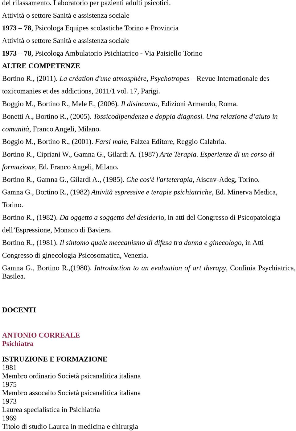 Il disincanto, Edizioni Armando, Roma. Bonetti A., Bortino R., (2005). Tossicodipendenza e doppia diagnosi. Una relazione d aiuto in comunità, Franco Angeli, Milano. Boggio M., Bortino R., (2001).