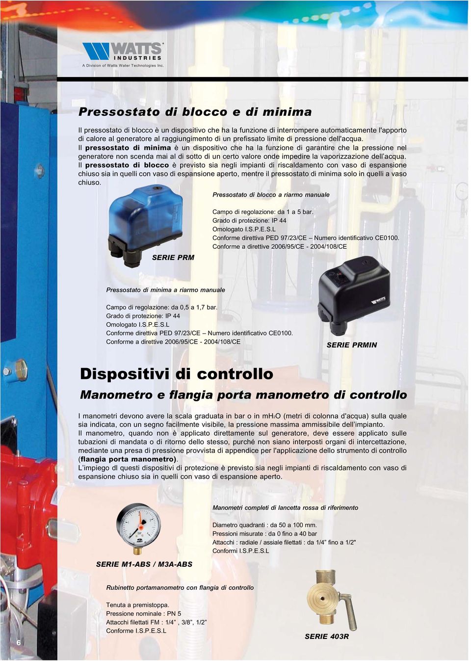 Il pressostato di minima è un dispositivo che ha la funzione di garantire che la pressione nel generatore non scenda mai al di sotto di un certo valore onde impedire la vaporizzazione dell acqua.