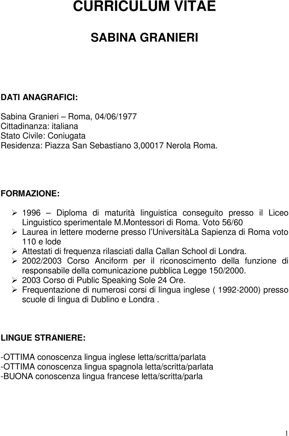 Voto 56/60 Laurea in lettere moderne presso l UniversitàLa Sapienza di Roma voto 110 e lode Attestati di frequenza rilasciati dalla Callan School di Londra.