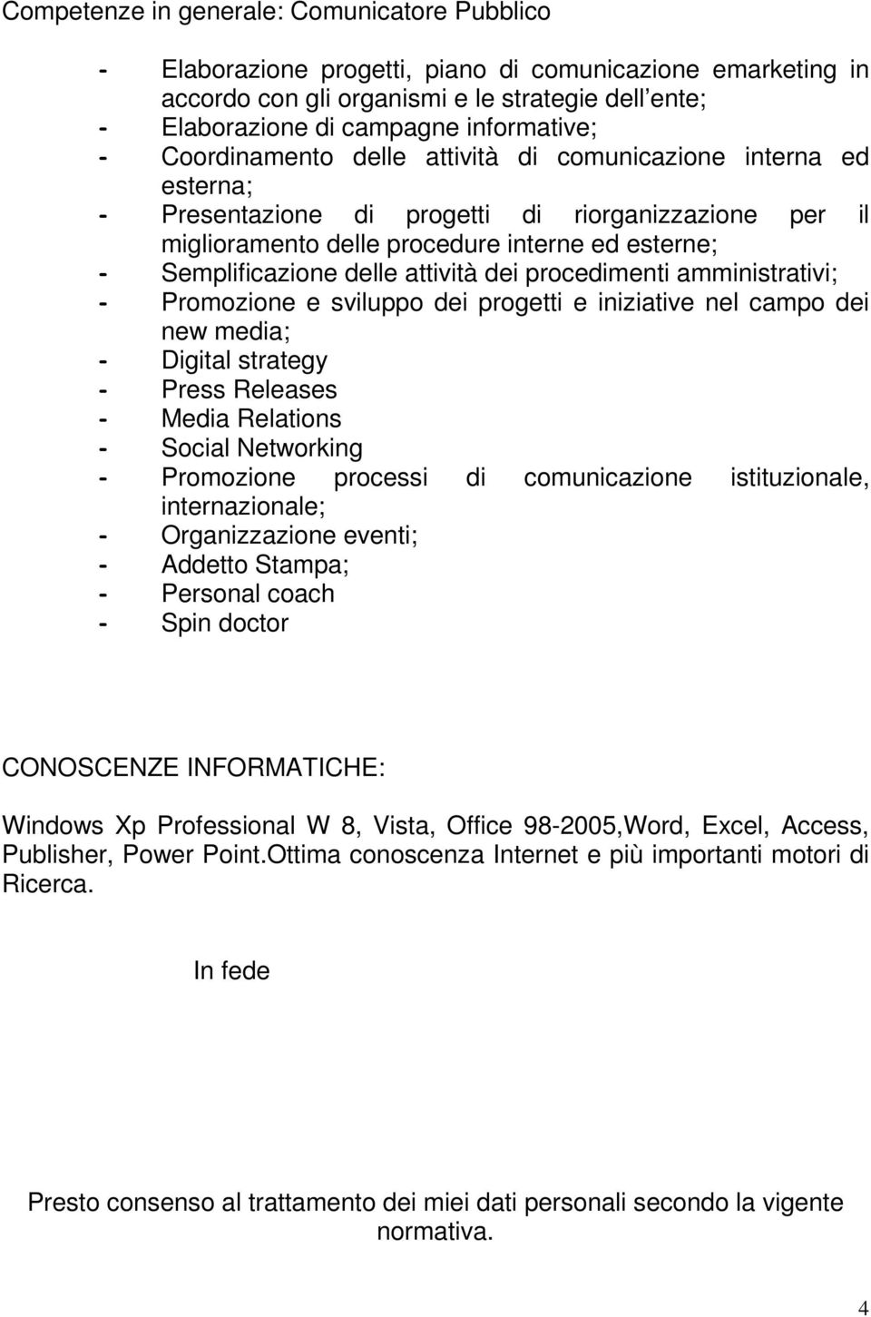 attività dei procedimenti amministrativi; - Promozione e sviluppo dei progetti e iniziative nel campo dei new media; - Digital strategy - Press Releases - Media Relations - Social Networking -