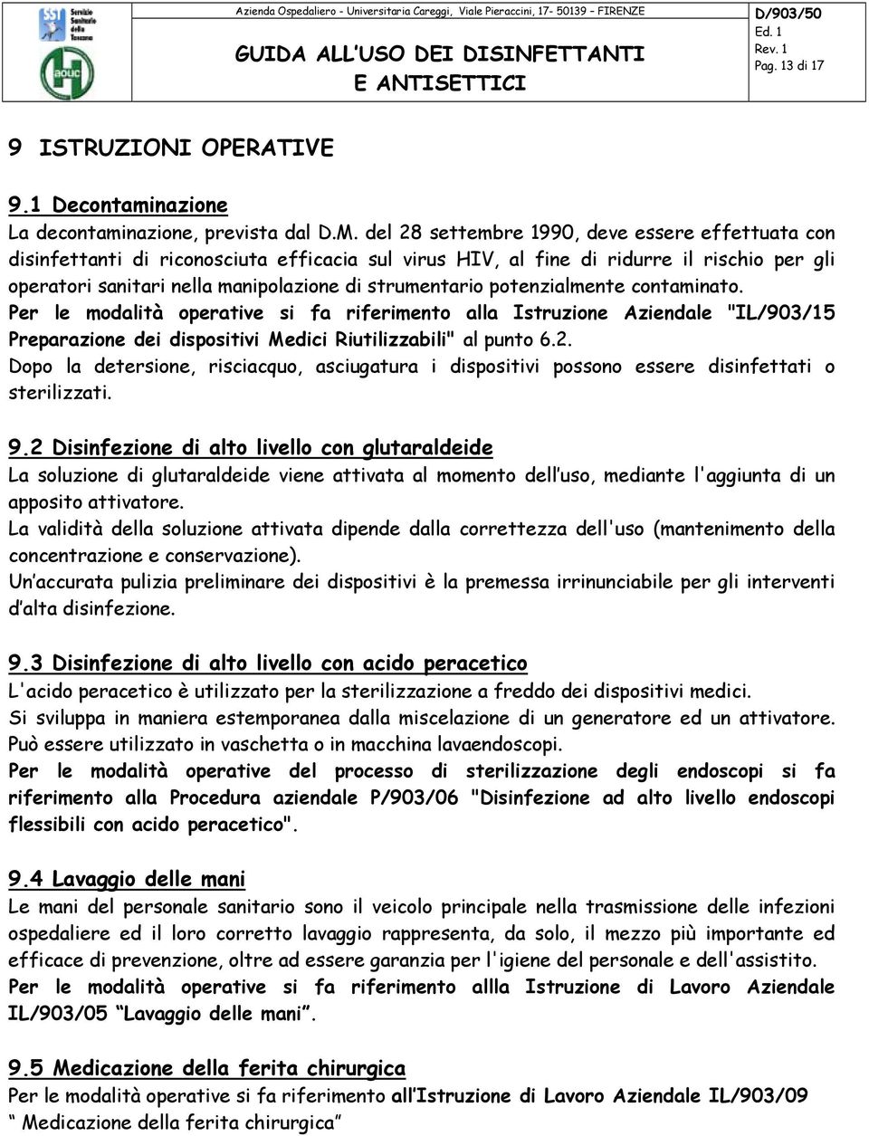 potenzialmente contaminato. Per le modalità operative si fa riferimento alla Istruzione Aziendale "IL/903/15 Preparazione dei dispositivi Medici Riutilizzabili" al punto 6.2.