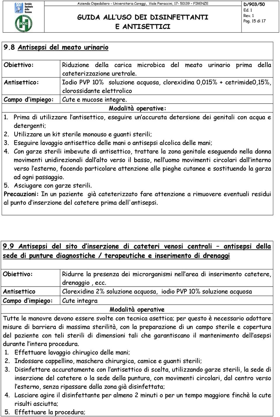 Prima di utilizzare l antisettico, eseguire un accurata detersione dei genitali con acqua e detergenti; 2. Utilizzare un kit sterile monouso e guanti sterili; 3.