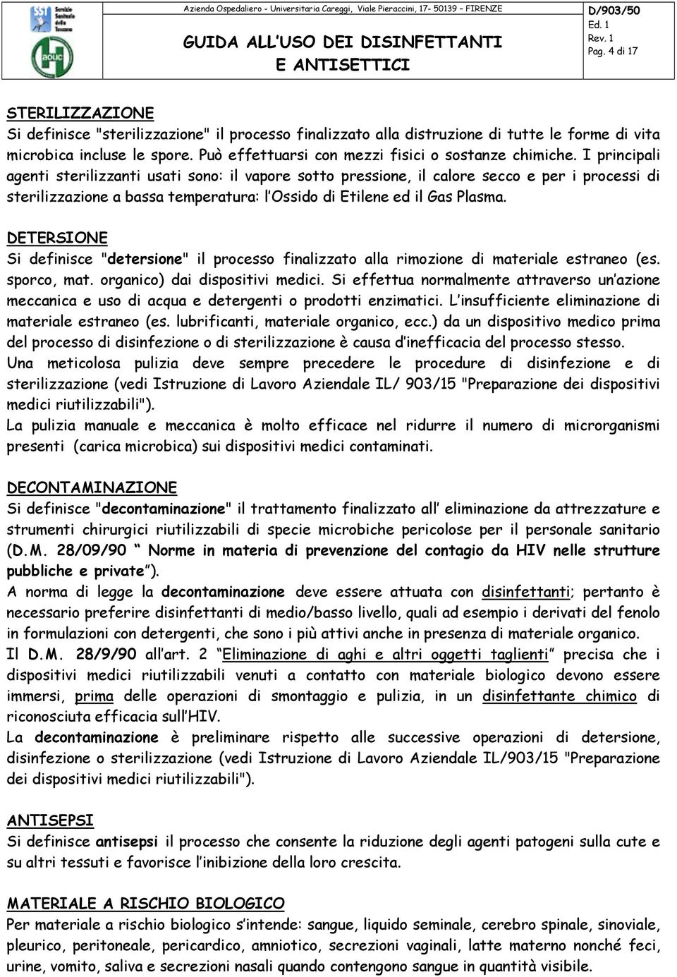 I principali agenti sterilizzanti usati sono: il vapore sotto pressione, il calore secco e per i processi di sterilizzazione a bassa temperatura: l Ossido di Etilene ed il Gas Plasma.