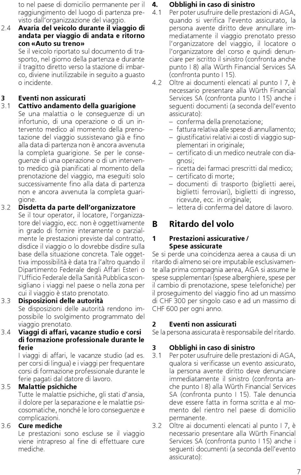 tragitto diretto verso la stazione di imbarco, diviene inutilizzabile in seguito a guasto o incidente. 3 Eventi non assicurati 3.