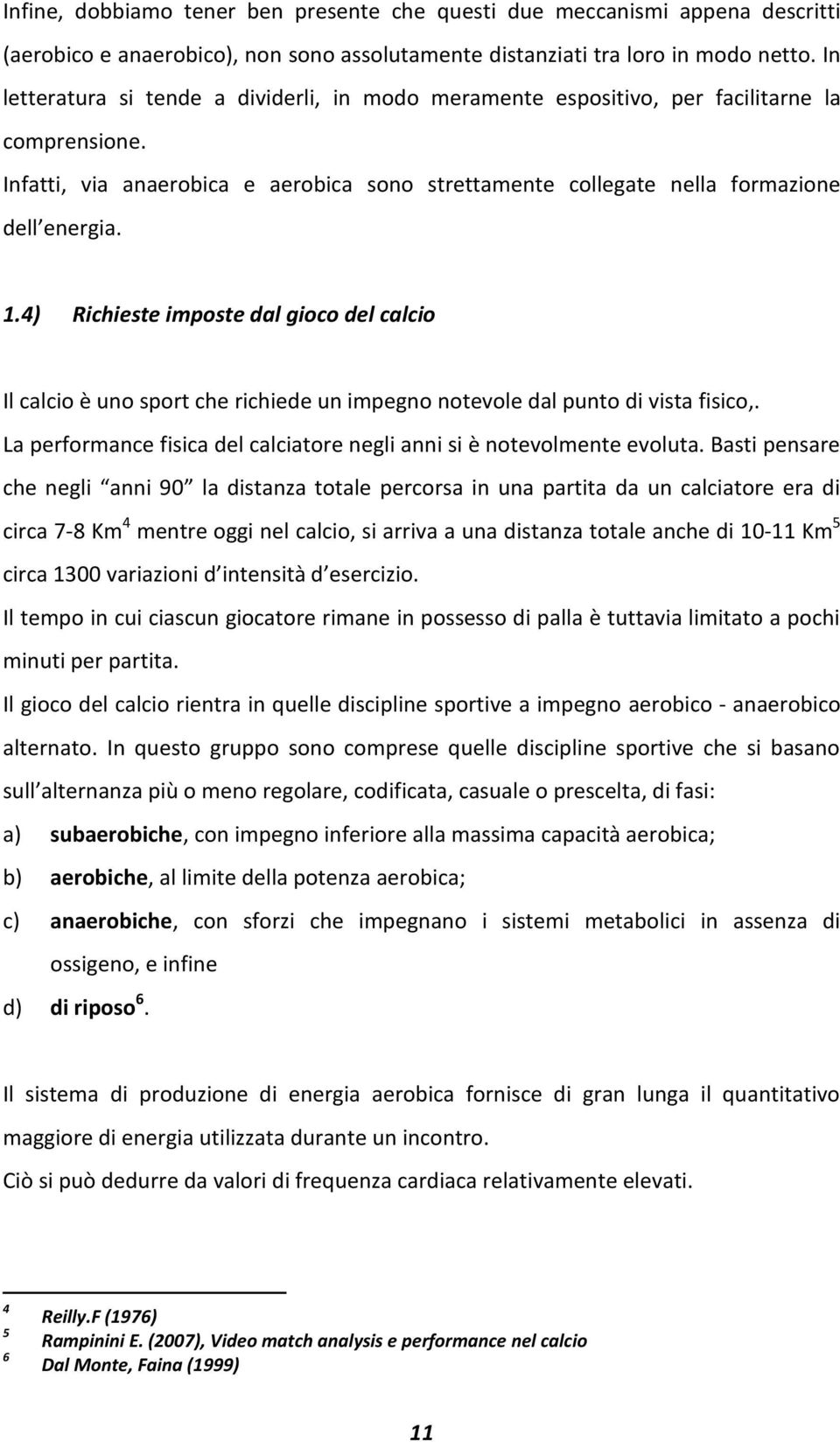 4) Richieste imposte dal gioco del calcio Il calcio è uno sport che richiede un impegno notevole dal punto di vista fisico,. La performance fisica del calciatore negli anni si è notevolmente evoluta.