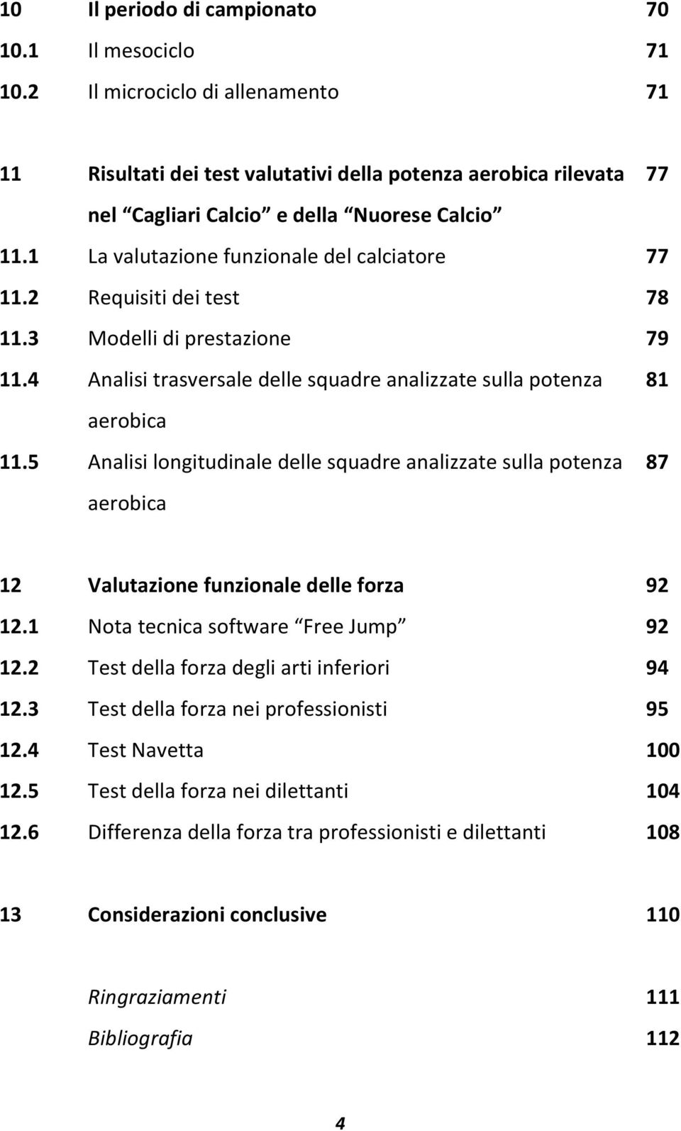 2 Requisiti dei test 78 11.3 Modelli di prestazione 79 11.4 Analisi trasversale delle squadre analizzate sulla potenza 81 aerobica 11.