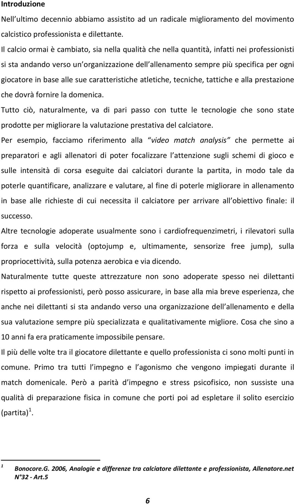 alle sue caratteristiche atletiche, tecniche, tattiche e alla prestazione che dovrà fornire la domenica.