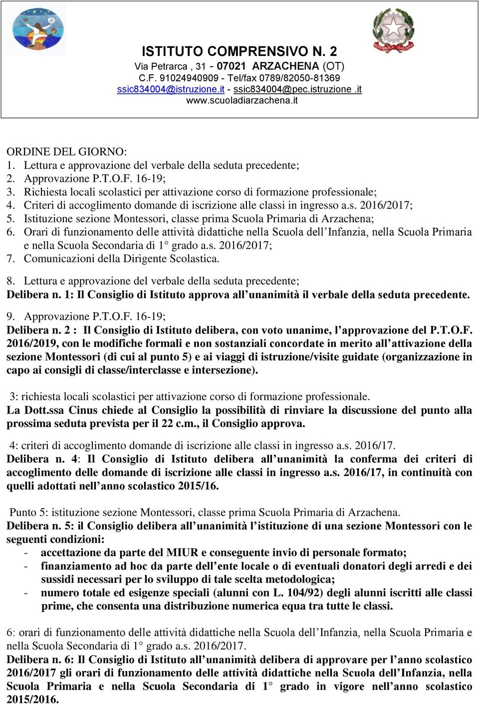 Orari di funzionamento delle attività didattiche nella Scuola dell Infanzia, nella Scuola Primaria e nella Scuola Secondaria di 1 grado a.s. 2016/2017; 7. Comunicazioni della Dirigente Scolastica. 8.