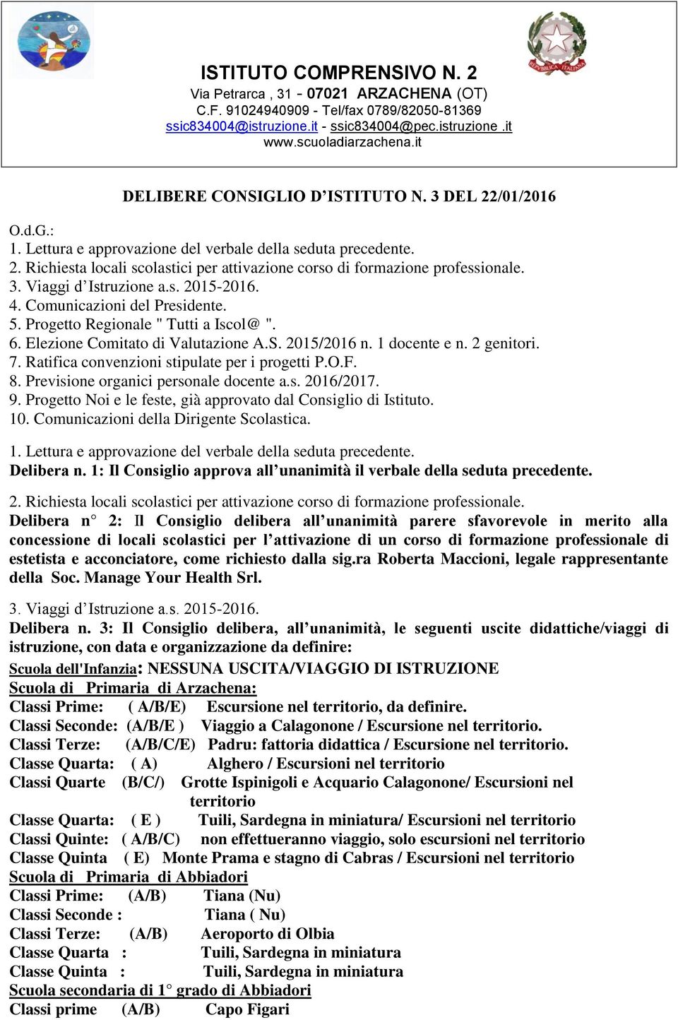 Ratifica convenzioni stipulate per i progetti P.O.F. 8. Previsione organici personale docente a.s. 2016/2017. 9. Progetto Noi e le feste, già approvato dal Consiglio di Istituto. 10.