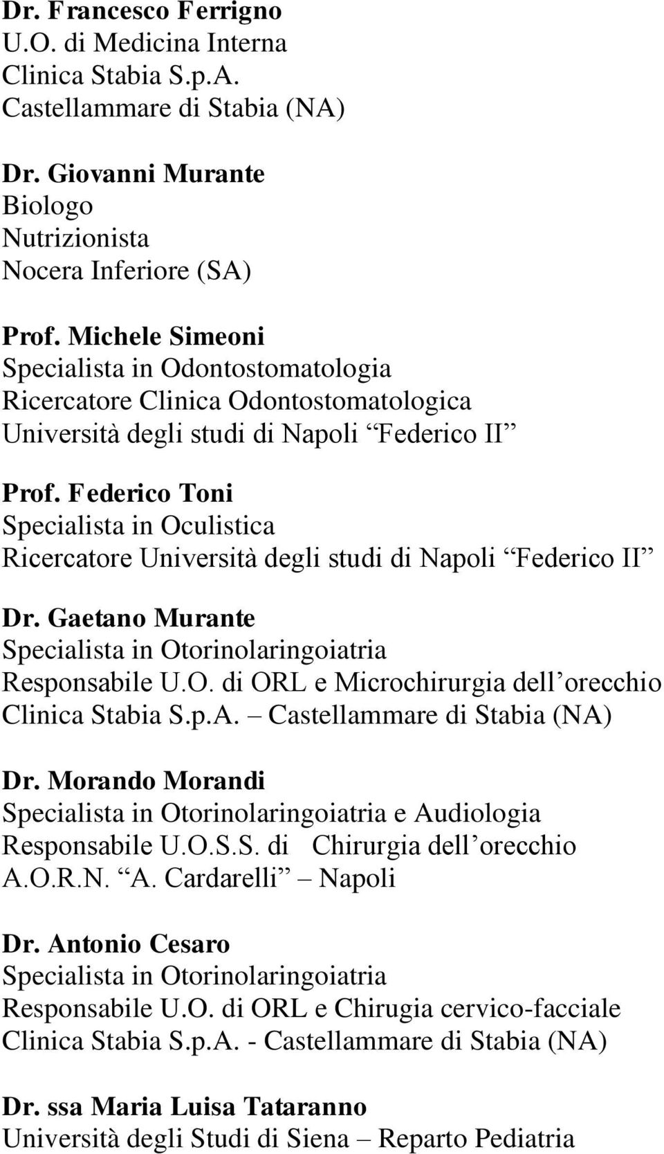 Federico Toni Specialista in Oculistica Ricercatore Università degli studi di Napoli Federico II Dr. Gaetano Murante Responsabile U.O. di ORL e Microchirurgia dell orecchio Clinica Stabia S.