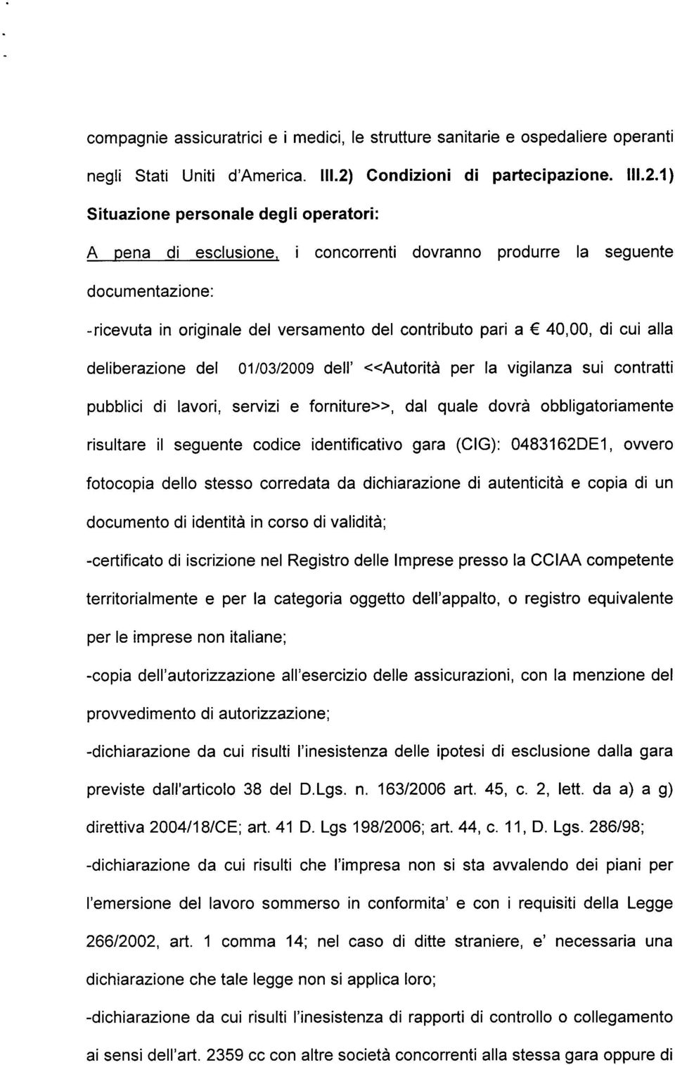 1) Situazione personale degli operatori: A Rena di esclusione, i concorrenti dovranno produrre la seguente documentazione: -ricevuta in originale del versamento del contributo pari a 40,00, di cui