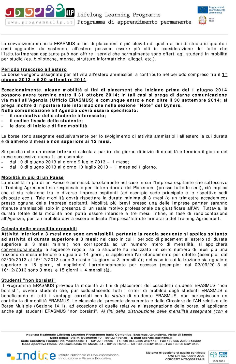 Periodo trascorso all estero Le borse vengono assegnate per attività all'estero ammissibili a contributo nel periodo compreso tra il 1 giugno 2013 e il 30 settembre 2014.