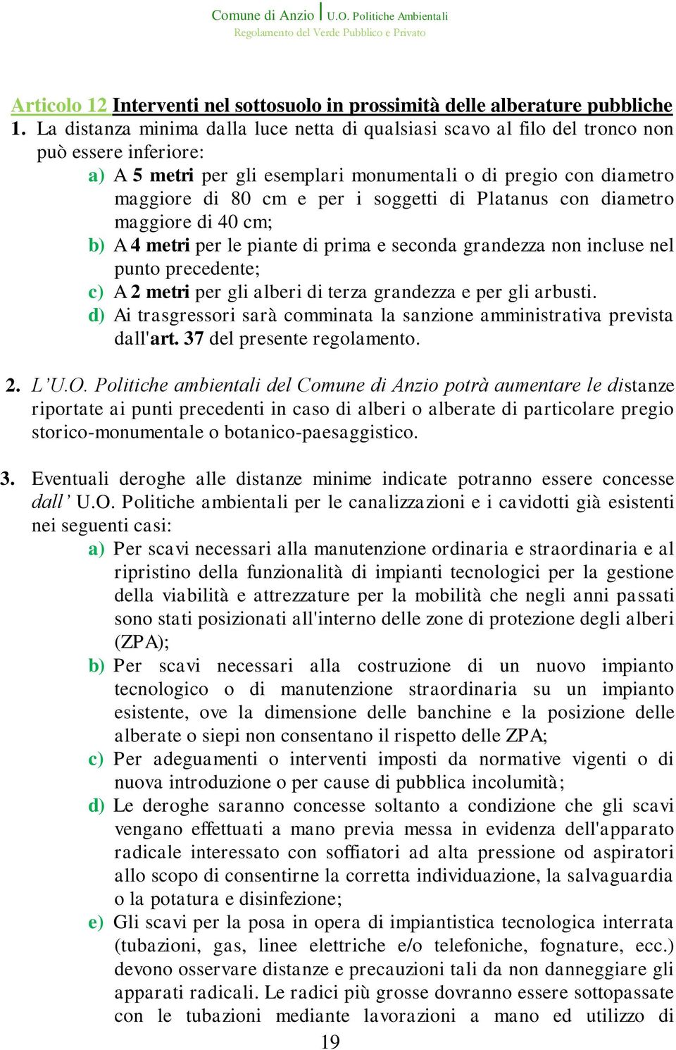 soggetti di Platanus con diametro maggiore di 40 cm; b) A 4 metri per le piante di prima e seconda grandezza non incluse nel punto precedente; c) A 2 metri per gli alberi di terza grandezza e per gli